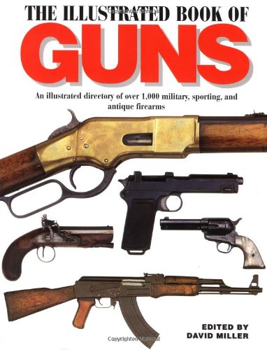 The Illustrated Book of Guns: An Illustrated Directory of over 1,000 Military, Sporting, and Antique Firearms      Hardcover – January 1, 2000