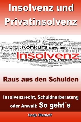 Insolvenz und Privatinsolvenz - Raus aus den Schulden: Insolvenzrecht, Schuldnerberatung oder Anwalt