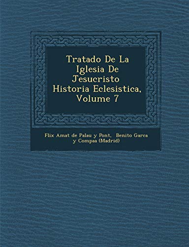 Tratado de La Iglesia de Jesucristo Historia Eclesi Stica, Volume 7 (Spanish Edition)