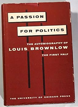 Hardcover A Passion for Politics: The Autobiography of Louis Brownlow Book