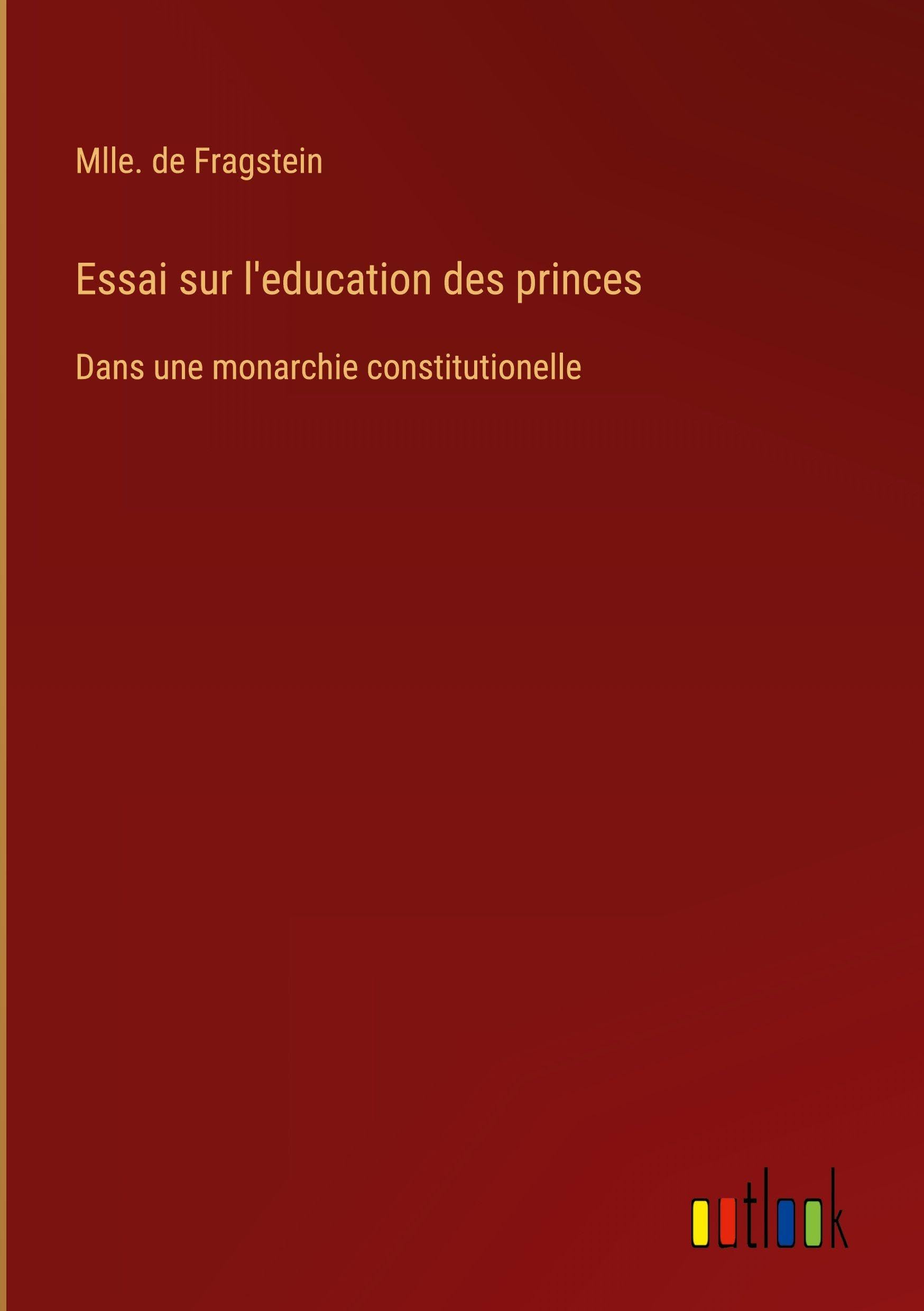 Essai sur l'education des princes: Dans une monarchie constitutionelle