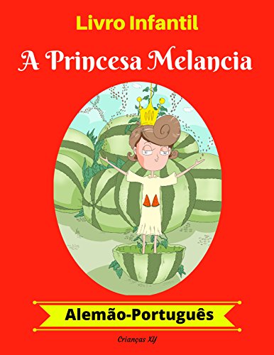 Livro Infantil: A Princesa Melancia (Alemão-Português) (Alemão-Português Livro Infantil Bilíngue 1)