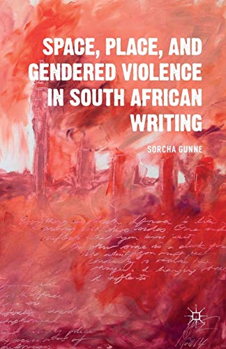 Space, Place, and Gendered Violence in South African Writing (Comparative Feminist Studies)