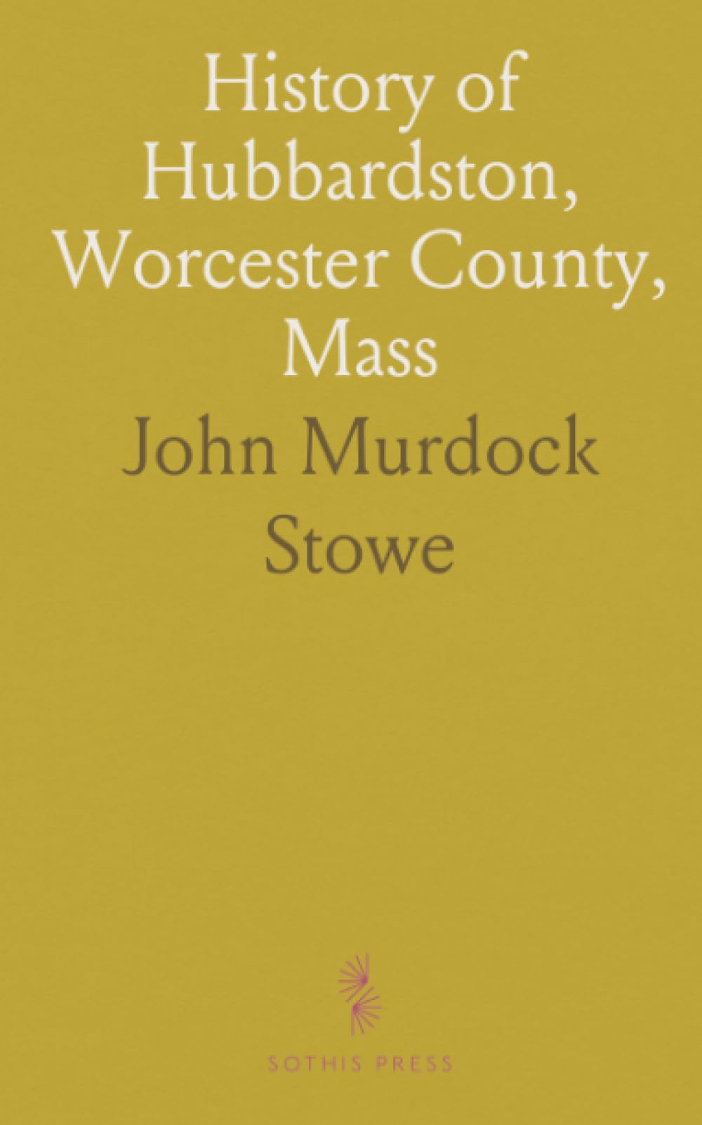 History of Hubbardston, Worcester County, Mass: From its 1686 Indian Purchase to Today, Including Family Genealogies