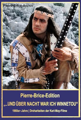Pierre-Brice-Edition Band 1 '... und über Nacht war ich Winnetou'. 1960er-Jahre - Dreharbeiten der Karl-May-Filme