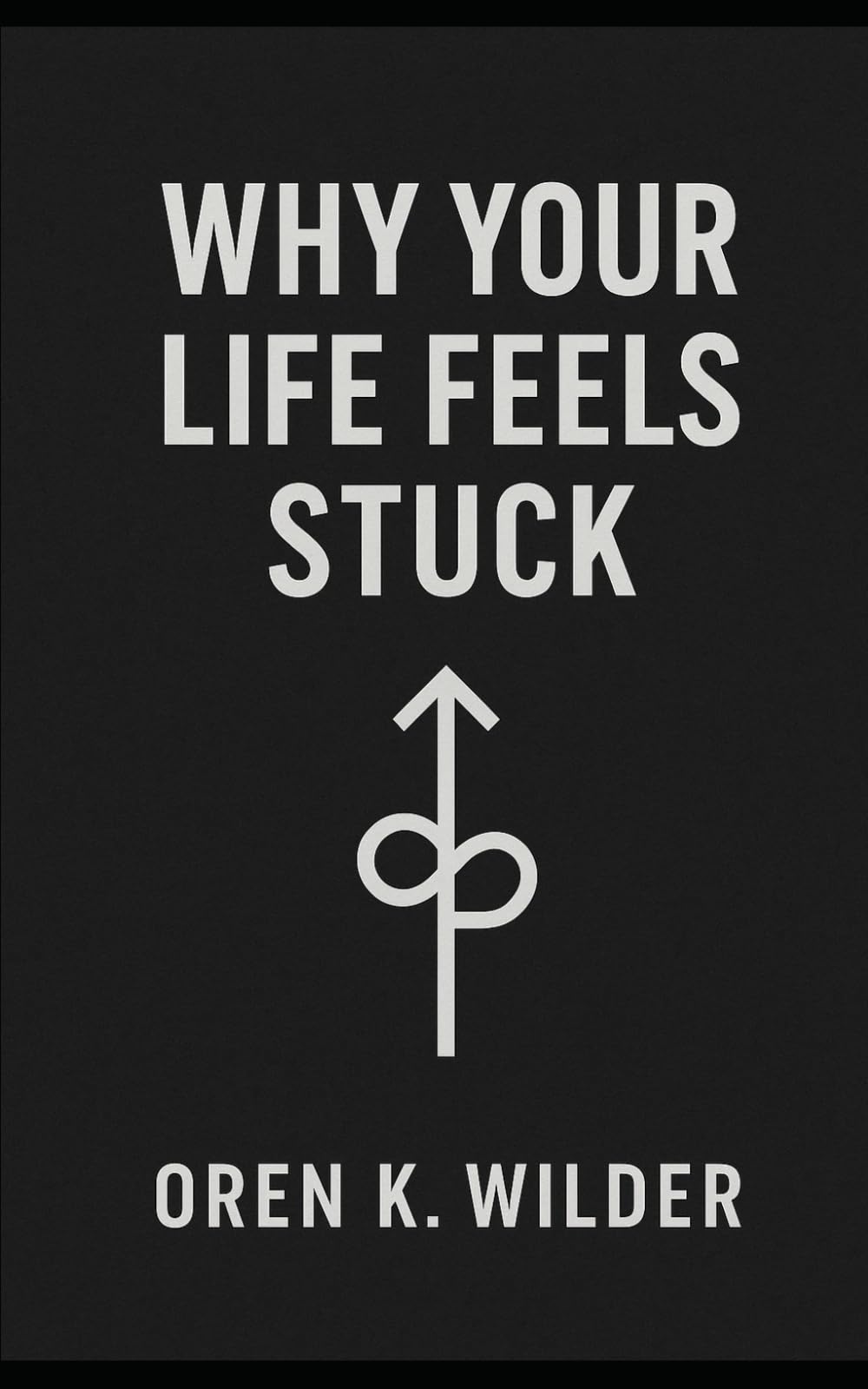 WHY YOUR LIFE FEELS STUCK