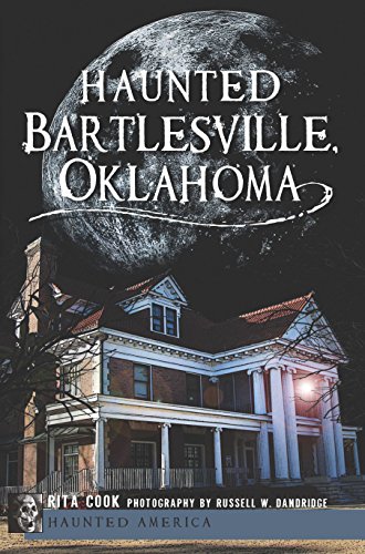 Haunted Bartlesville, Oklahoma (By: Rita Cook,Russell W. Dandridge)
