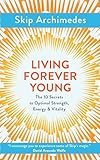 living forever young: the 10 secrets to optimal strength, energy & vitality