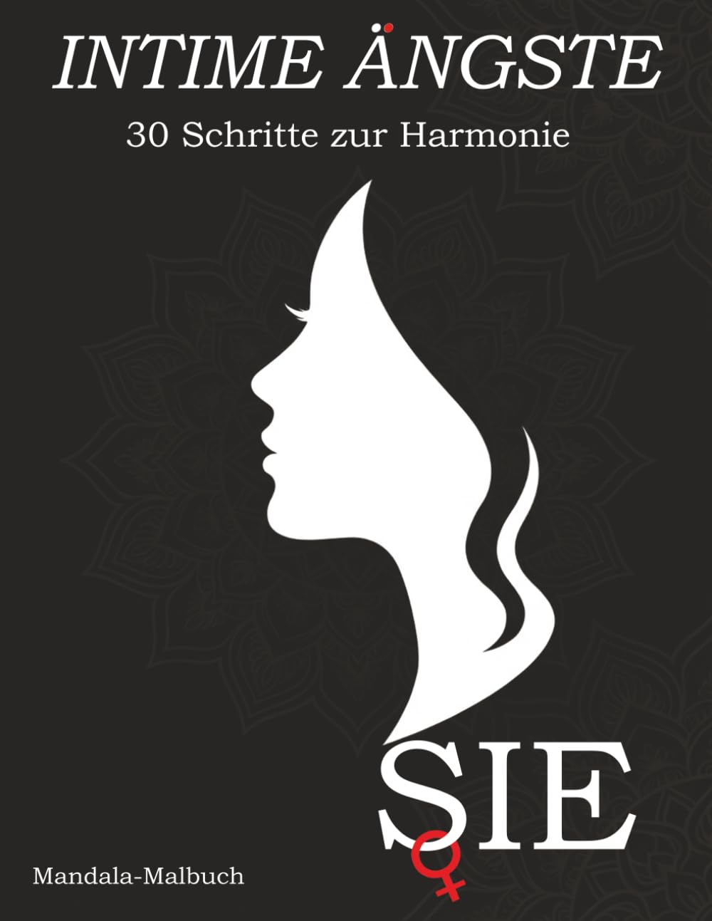 Intime Ängste — SIE: Narratives Mandala-Ausmalbuch für Frauen — 30 Illustrierte Gedankenformen: Scham Überwinden & Emotionale Freiheit durch ... Aengste - Therapeutische Mandala-Reise)