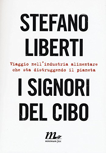 I signori del cibo. Viaggio nell'industria alimentare che sta distruggendo il pianeta I signori del cibo. Viaggio nell'industria alimentare che sta distruggendo il pianeta