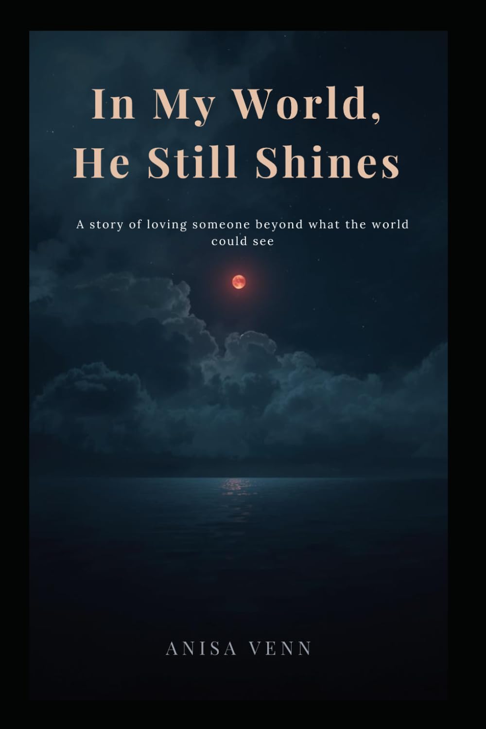 In My World, He Still Shines: A story of loving someone beyond what the world could see