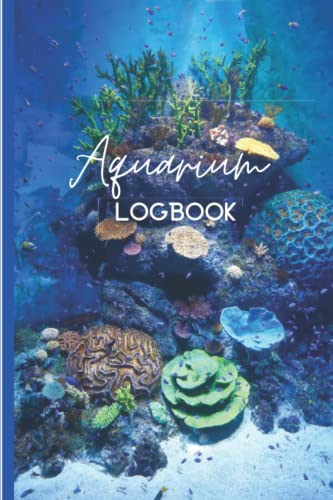 Aquarium Logbook: Aquarium Maintenance, Water Test Record Book And Fish Keeping Journal For Freshwater, Tropical, Marine Or Reef Tank