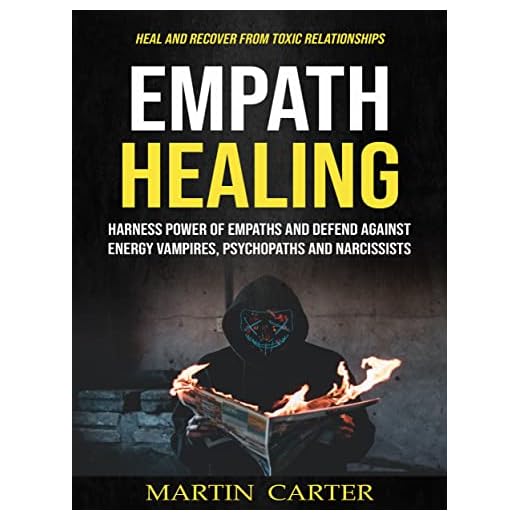 Empath Healing: Harness Power of Empaths and Defend Against Energy Vampires, Psychopaths and Narcissists (Heal and Recover From Toxic Relationships)
