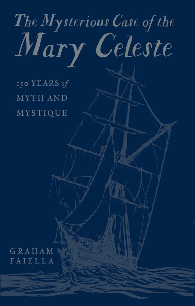 The Mysterious Case of the Mary Celeste: 150 Years of Myth... - Faiella, Graham
