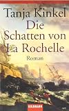 Die Schatten von La Rochelle: Roman - Tanja Kinkel
