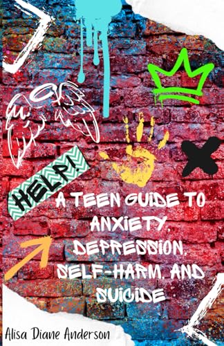 Help! A Teen Guide To Anxiety, Depression, Self-Harm, and Suicide