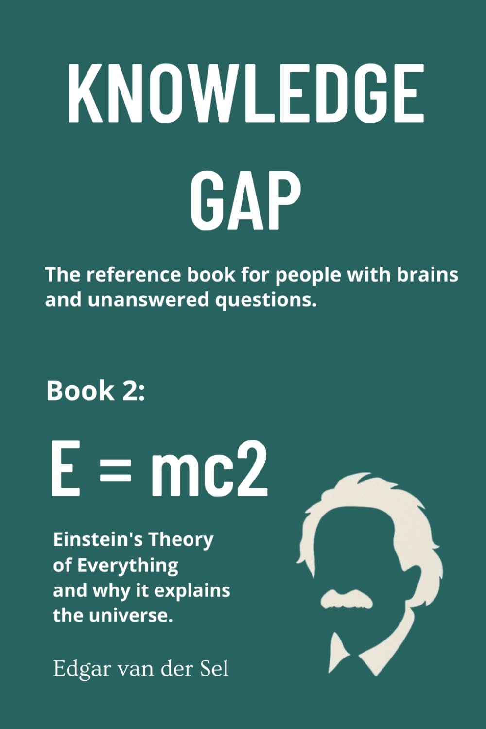 E = mc2: Einstein's Theory of Everything and why it explains the universe.
