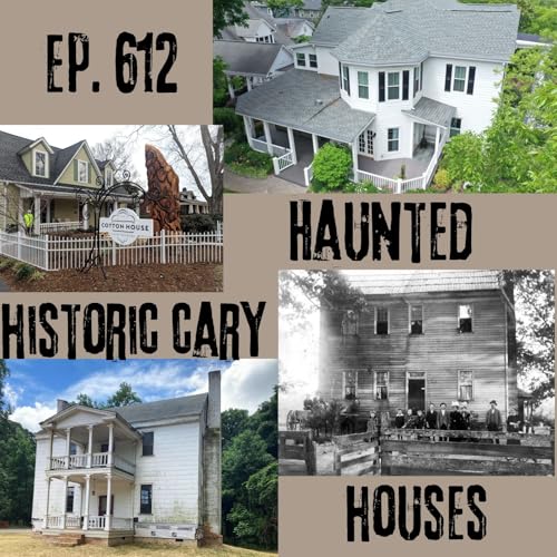 Ep. 612 - Haunted Historic Cary Houses