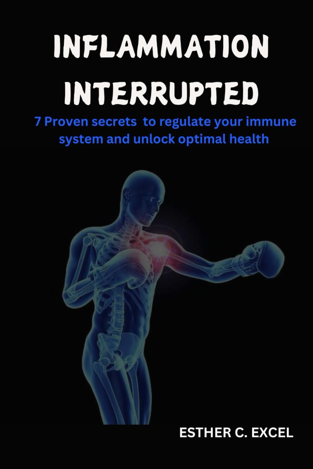 INFLAMMATION INTERRUPTED: 7 proven secrets to regulate your immune system and unlock optimal health