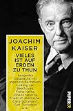 Vieles ist auf Erden zu thun: Imaginäre Gespräche mit Ingeborg Bachmann, Ludwig van Beethoven, Franz Kafka, Johann Nestroy, Friedrich Nietzsche, Clara Schumann, Kurt Tucholsky u. a. - Joachim Kaiser 