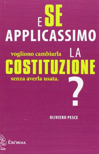 E se applicassimo la Costituzione? Vogliono cambiarla senza averla usata E se applicassimo la Costituzione? Vogliono cambiarla senza averla usata