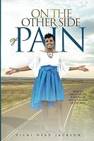 On The Other Side Of Pain: How TO Discover The Purpose On The Other Side Of The Pain 0991668790 Book Cover