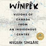 Wînipêk: Visions of Canada from an Indigenous Centre