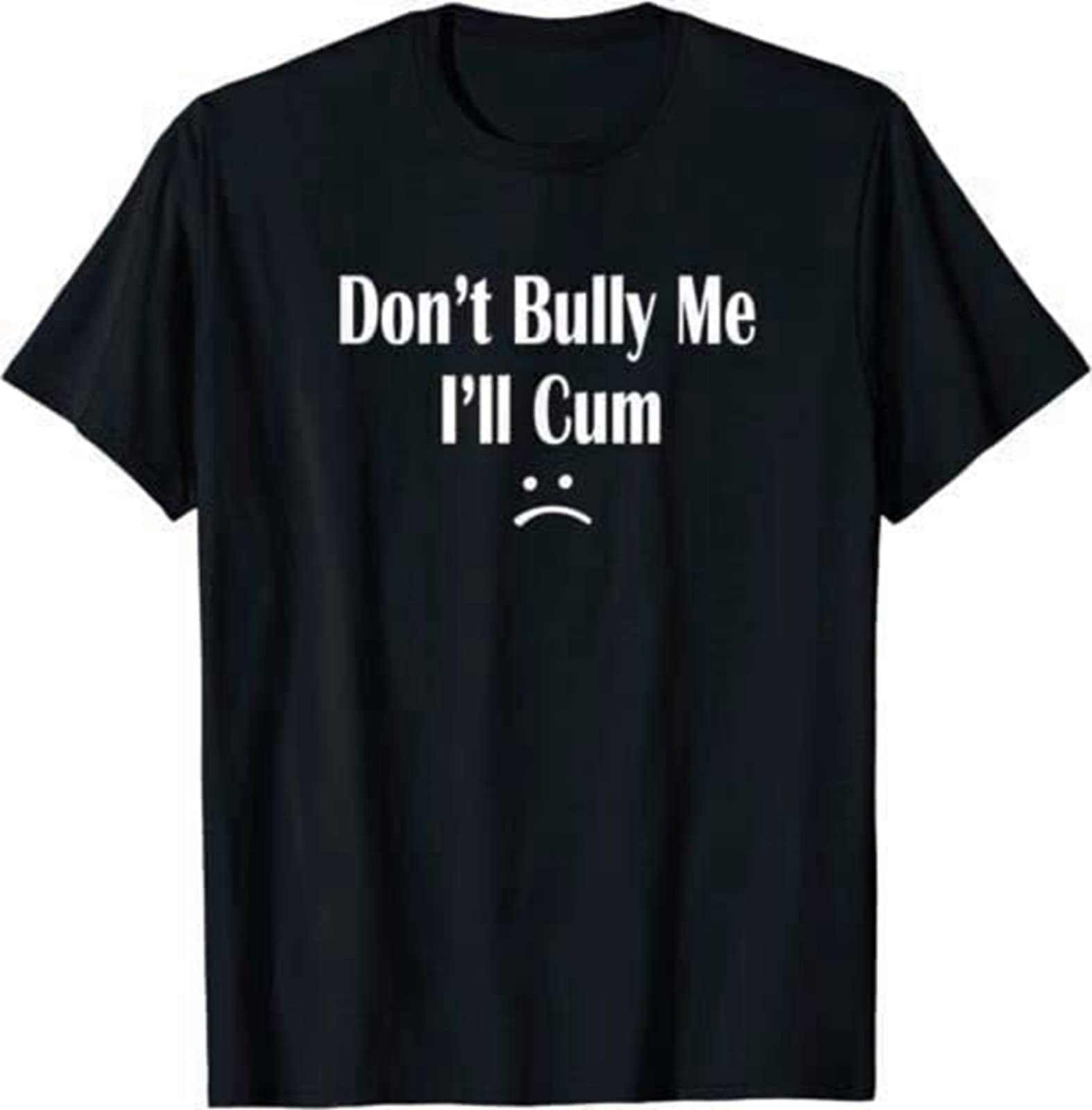 vdk Funny Don’T Bully Me. I’Ll Cum T-Shirt, Cum Slut Tshirt S Black