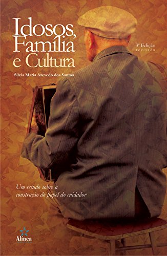 Idosos, Família e Cultura. Um Estudo Sobre a Construção do Papel do Cuidador - Silvia Maria Azevedo dos Santos