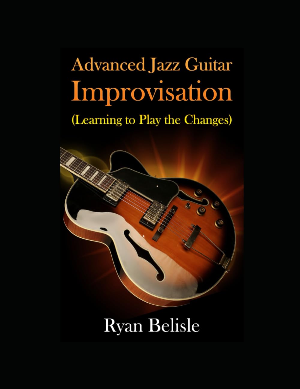 Advanced Jazz Guitar Improvisation: Learning To Play The Changes (By the Root)