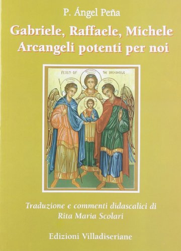Gabriele, Raffaele, Michele. Arcangeli Potenti Per Noi