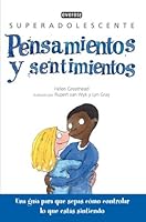 Pensamientos y sentimientos: Una guía para que sepas cómo controlar lo que estás sintiendo (Superadolescente) 8444145114 Book Cover