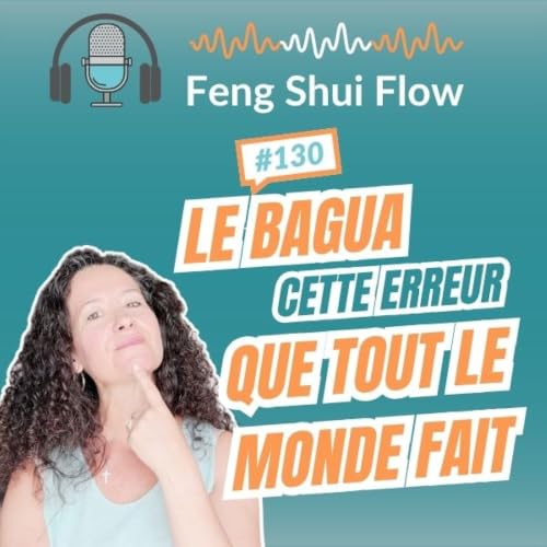 Episode 130 - Bagua : l'erreur que tout le monde fait en Feng Shui