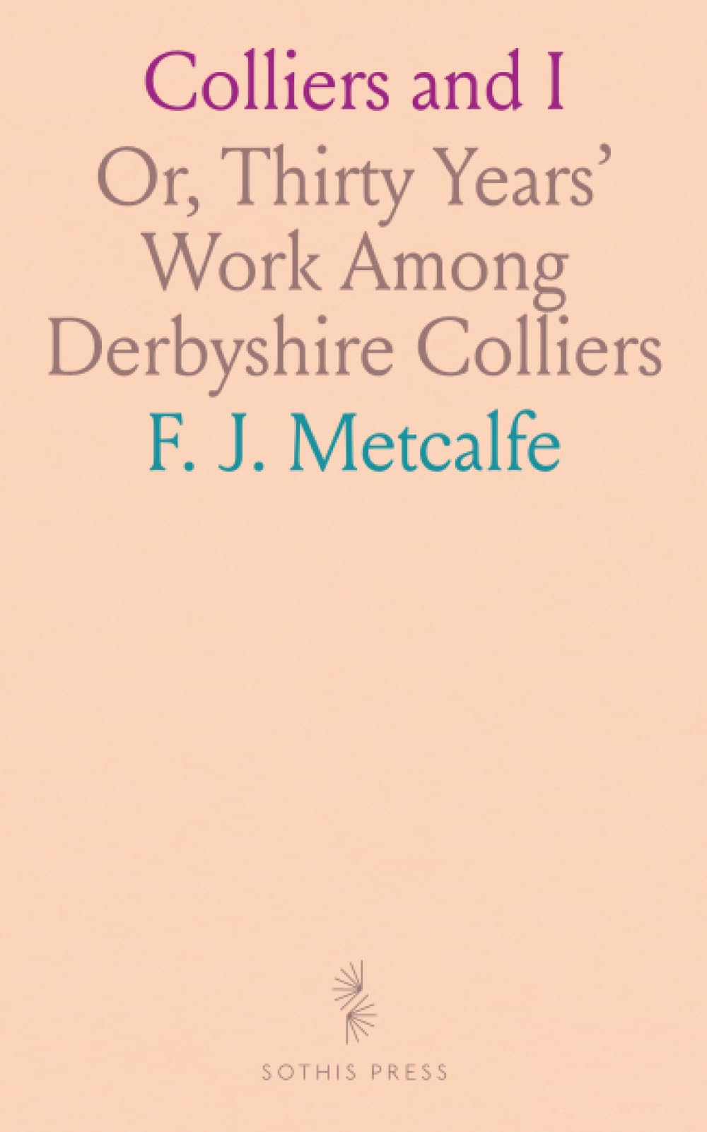 Colliers and I: Or, Thirty Years' Work Among Derbyshire Colliers