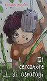 Il cercatore di asparagi (Racconti per bambini) - Alessandro Petruccelli Emiliano Billai 