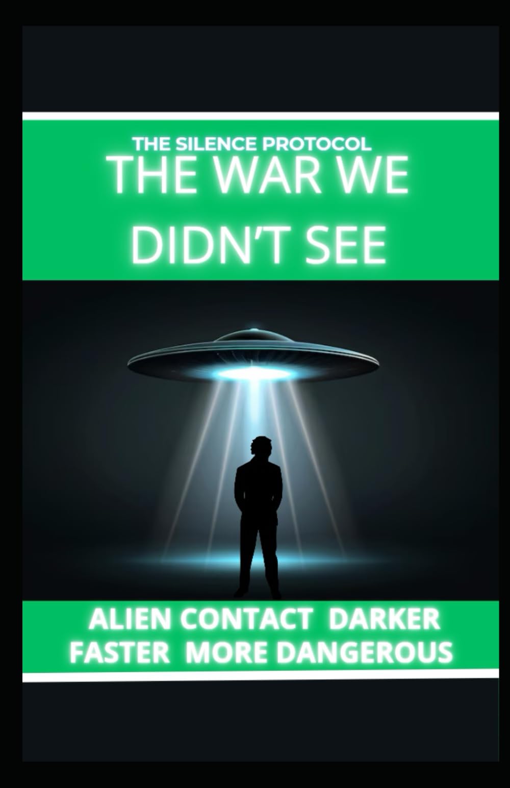 THE WAR WE DIDN’T SEE: Aliens are still not visible • Darker • Faster • More Dangerous: 2 (THE SILENCE PROTOCOL A First-Contact / Alien-Intelligence Trilogy)