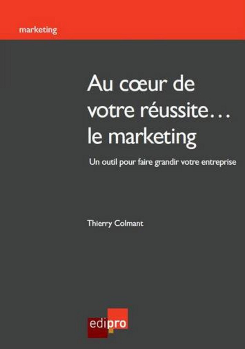 AU COEUR DE VOTRE RÉUSSITE... LE MARKETING: UN OUTIL POUR FAIRE GRANDIR VOTRE ENTREPRISE