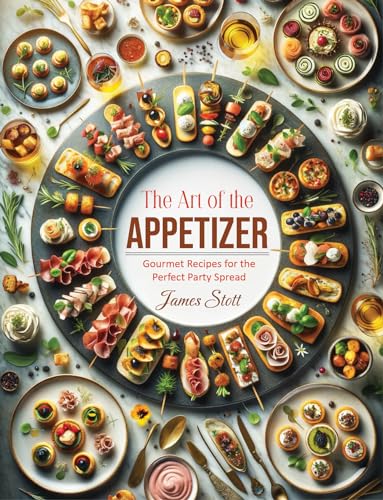 The Art of the Appetizer: Gourmet Recipes for the Perfect Party Spread (Culinary Chronicles, Cooking with Passion) (English Edition)