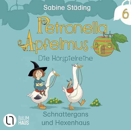 Petronella Apfelmus - Die Hörspielreihe: Teil 6 - Schnattergans und Hexenhaus. Hörspiel.