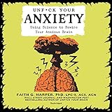 Unf*ck Your Anxiety: Using Science to Rewire Your Anxious Brain