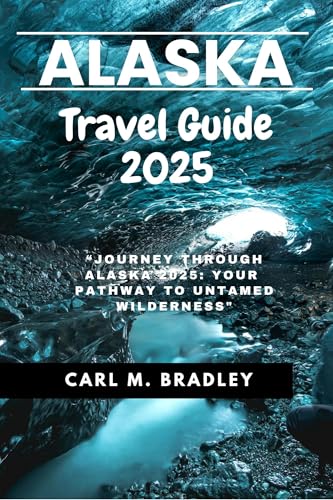 ALASKA TRAVEL GUIDE 2025: “Journey Through Alaska 2025: Your Pathway to Untamed Wilderness