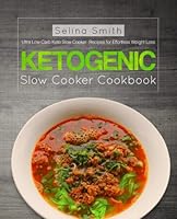 Ketogenic Slow Cooker Cookbook: Ultra Low Carb Keto Slow Cooker Recipes for Effortless Weight Loss 1981665196 Book Cover