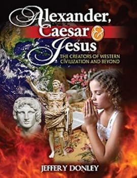 Paperback Alexander, Caesar AND Jesus: The Creators of Western Civilization and Beyond Book
