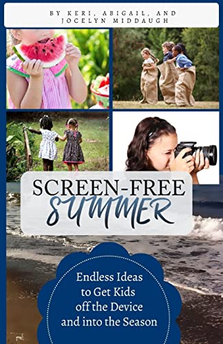 Screen-Free Summer: Endless Ideas to Get Kids off the Device and into the Season