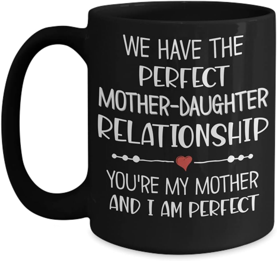 Mothers Day Idea We Have the Perfect Mother Daughter Relationship Funny 11 or 15 oz Black Ceramic Coffee Tea Cup for Mom Great Appreciation Birthday Christmas Gag Novelty Decor