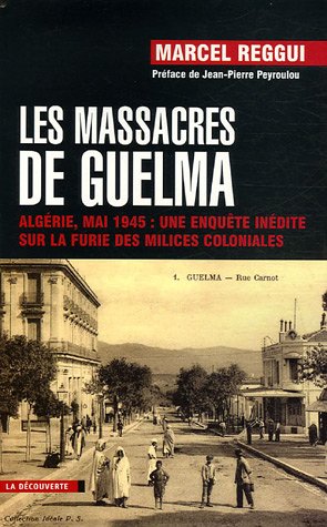 Les massacres de Guelma : Algérie, mai 1945 : une enquête inédite sur la furie des milices coloniales