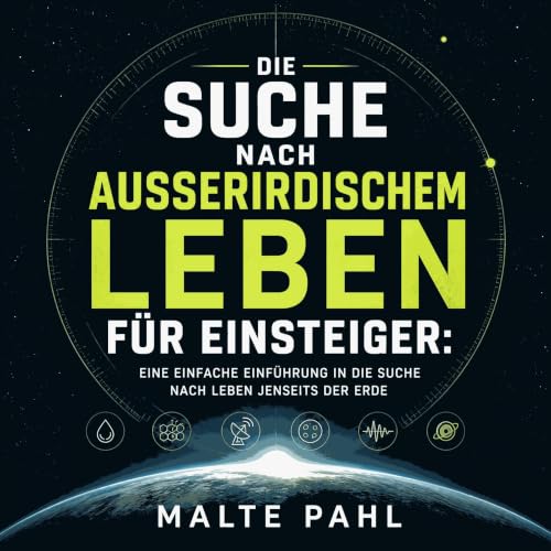 『Die Suche nach au&szlig;erirdischem Leben f&uuml;r Einsteiger: Eine einfache Einf&uuml;hrung in die Suche nach Leben jenseit