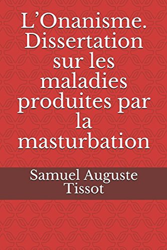 L’Onanisme. Dissertation sur les maladies produites par la masturbation