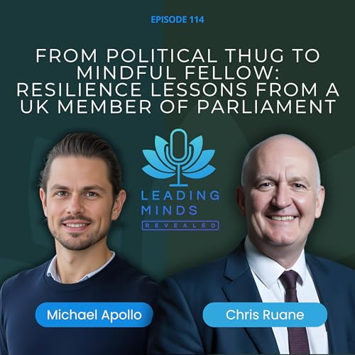 From Political Thug to Mindful Fellow: Resilience Lessons from a UK Member of Parliament | Chris Ruane | Leading Minds Revealed | EP 113 cover art