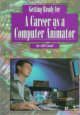 Getting Ready a Career As a Computer Animator: Bill Lund, Howard Green ...